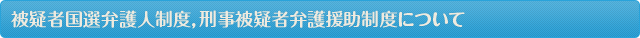 被疑者国選弁護人制度，刑事被疑者弁護援助制度について